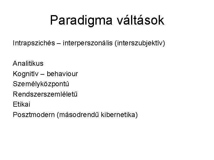 Paradigma váltások Intrapszichés – interperszonális (interszubjektív) Analitikus Kognitív – behaviour Személyközpontú Rendszerszemléletű Etikai Posztmodern