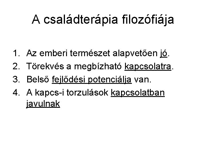 A családterápia filozófiája 1. 2. 3. 4. Az emberi természet alapvetően jó. Törekvés a