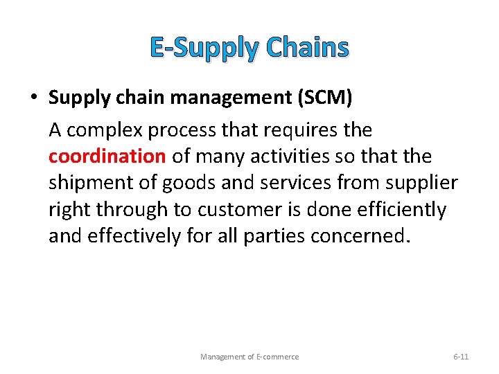 E-Supply Chains • Supply chain management (SCM) A complex process that requires the coordination