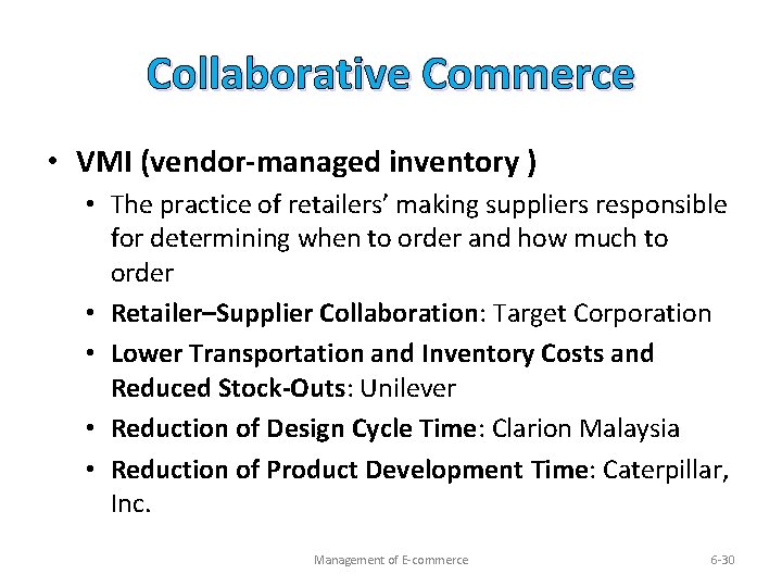 Collaborative Commerce • VMI (vendor-managed inventory ) • The practice of retailers’ making suppliers