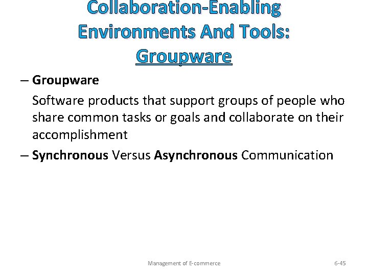 Collaboration-Enabling Environments And Tools: Groupware – Groupware Software products that support groups of people