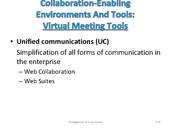 Collaboration-Enabling Environments And Tools: Virtual Meeting Tools • Unified communications (UC) Simplification of all