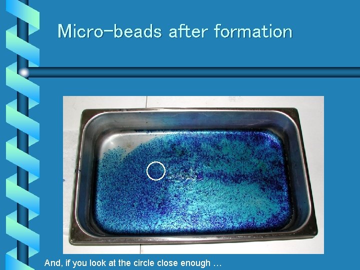 Micro-beads after formation And, if you look at the circle close enough … 