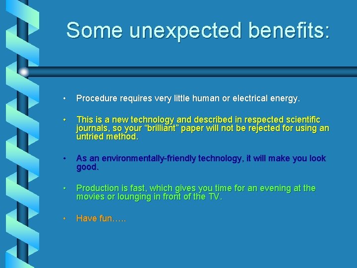 Some unexpected benefits: • Procedure requires very little human or electrical energy. • This