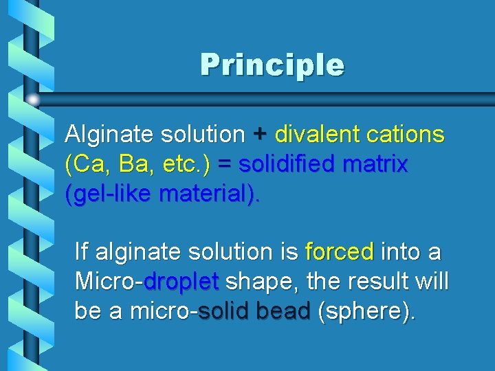 Principle Alginate solution + divalent cations (Ca, Ba, etc. ) = solidified matrix (gel-like