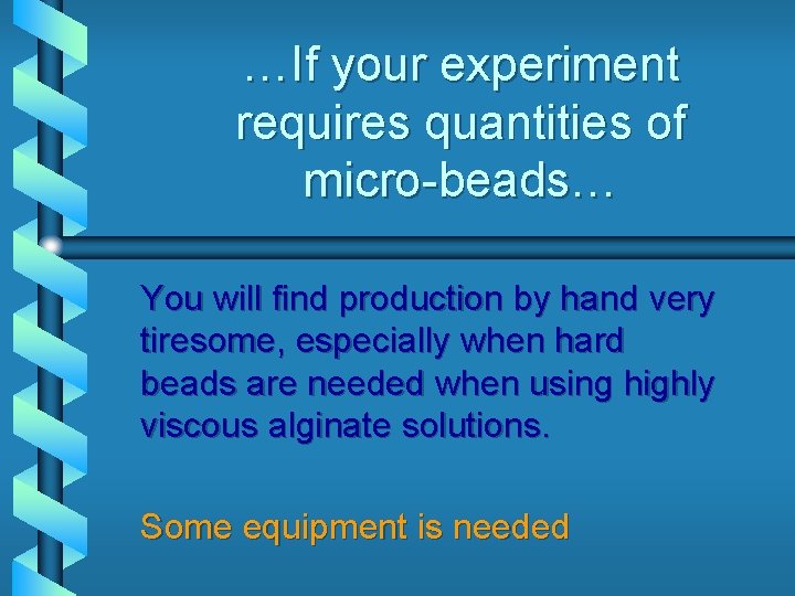 …If your experiment requires quantities of micro-beads… You will find production by hand very