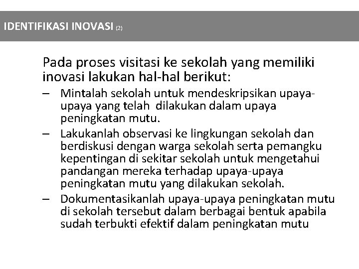 IDENTIFIKASI INOVASI (2) Pada proses visitasi ke sekolah yang memiliki inovasi lakukan hal-hal berikut: