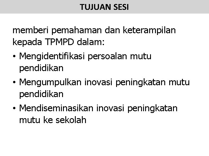 TUJUAN SESI memberi pemahaman dan keterampilan kepada TPMPD dalam: • Mengidentifikasi persoalan mutu pendidikan