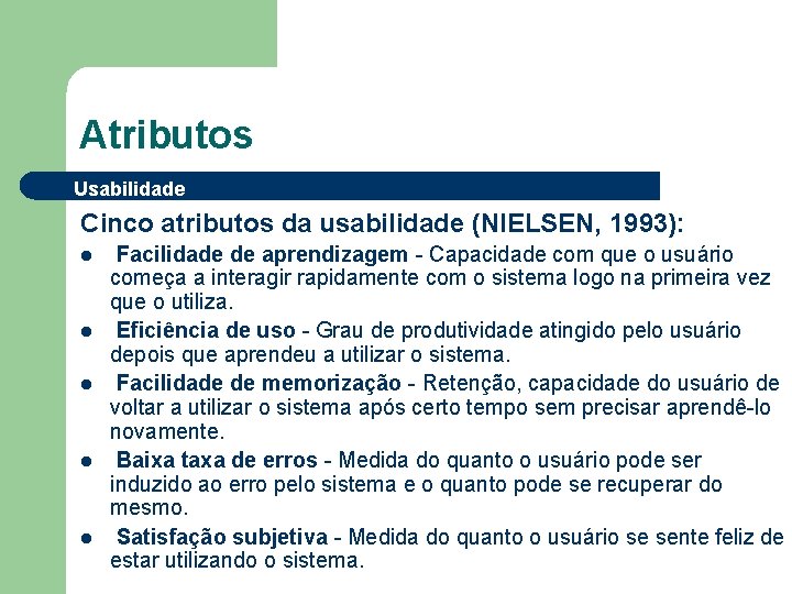 Atributos Usabilidade Cinco atributos da usabilidade (NIELSEN, 1993): l l l Facilidade de aprendizagem
