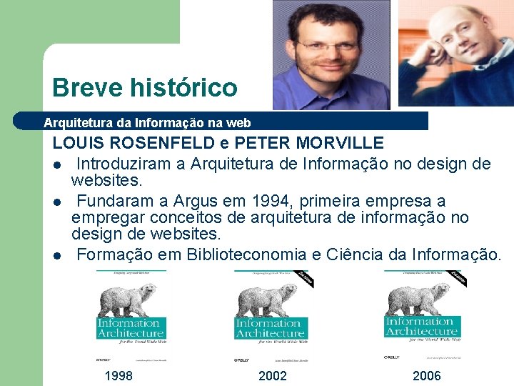 Breve histórico Arquitetura da Informação na web LOUIS ROSENFELD e PETER MORVILLE l Introduziram