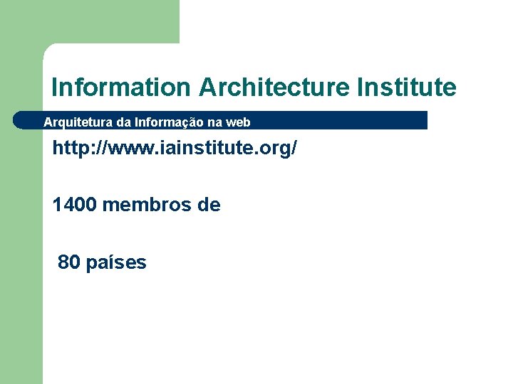 Information Architecture Institute Arquitetura da Informação na web http: //www. iainstitute. org/ 1400 membros