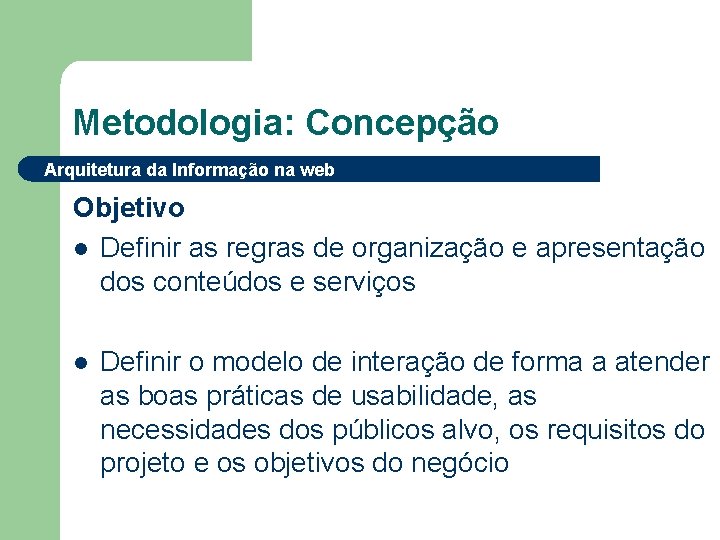 Metodologia: Concepção Arquitetura da Informação na web Objetivo l Definir as regras de organização