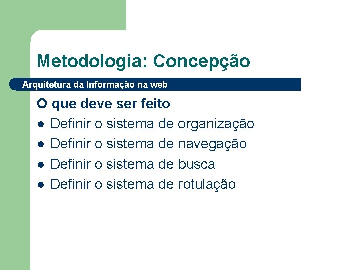 Metodologia: Concepção Arquitetura da Informação na web O que deve ser feito l Definir