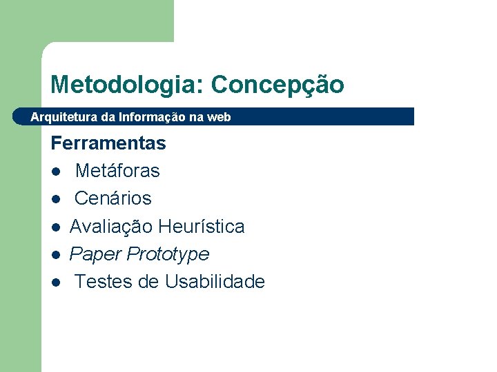 Metodologia: Concepção Arquitetura da Informação na web Ferramentas l Metáforas l Cenários l Avaliação