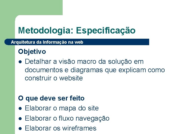 Metodologia: Especificação Arquitetura da Informação na web Objetivo l Detalhar a visão macro da