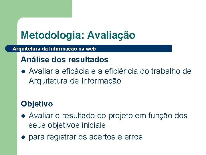 Metodologia: Avaliação Arquitetura da Informação na web Análise dos resultados l Avaliar a eficácia