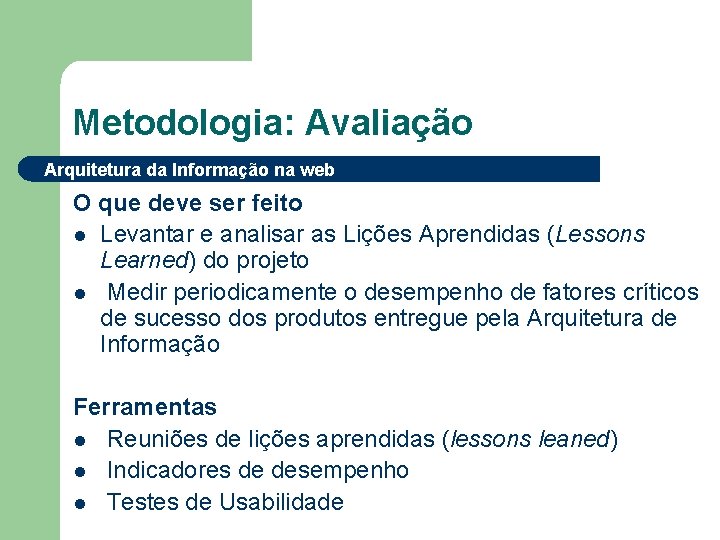 Metodologia: Avaliação Arquitetura da Informação na web O que deve ser feito l Levantar
