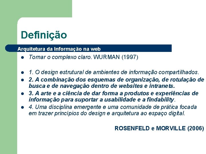 Definição Arquitetura da Informação na web l Tornar o complexo claro. WURMAN (1997) l