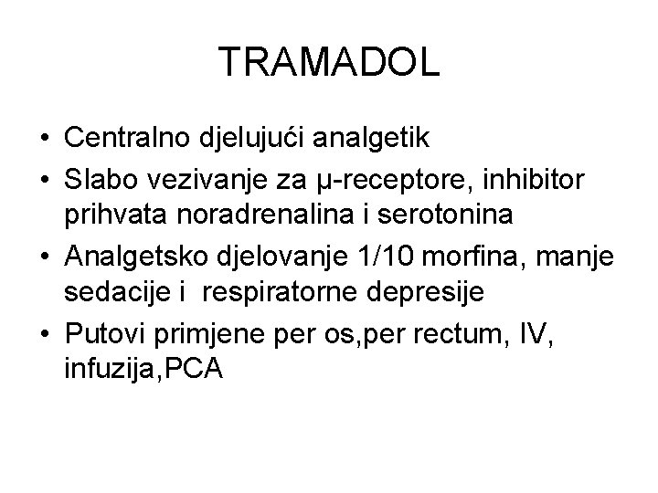 TRAMADOL • Centralno djelujući analgetik • Slabo vezivanje za μ-receptore, inhibitor prihvata noradrenalina i