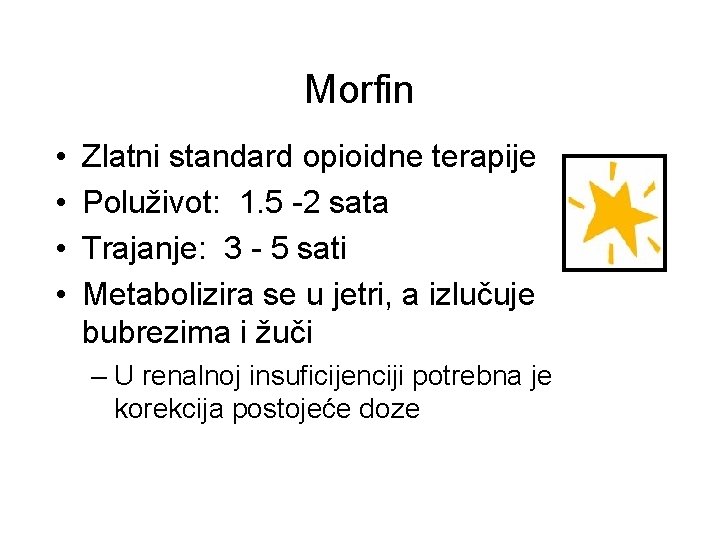 Morfin • • Zlatni standard opioidne terapije Poluživot: 1. 5 -2 sata Trajanje: 3