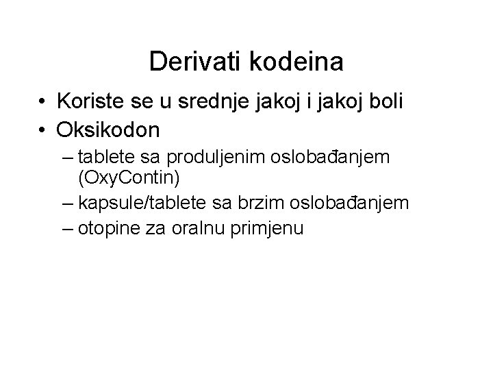 Derivati kodeina • Koriste se u srednje jakoj i jakoj boli • Oksikodon –