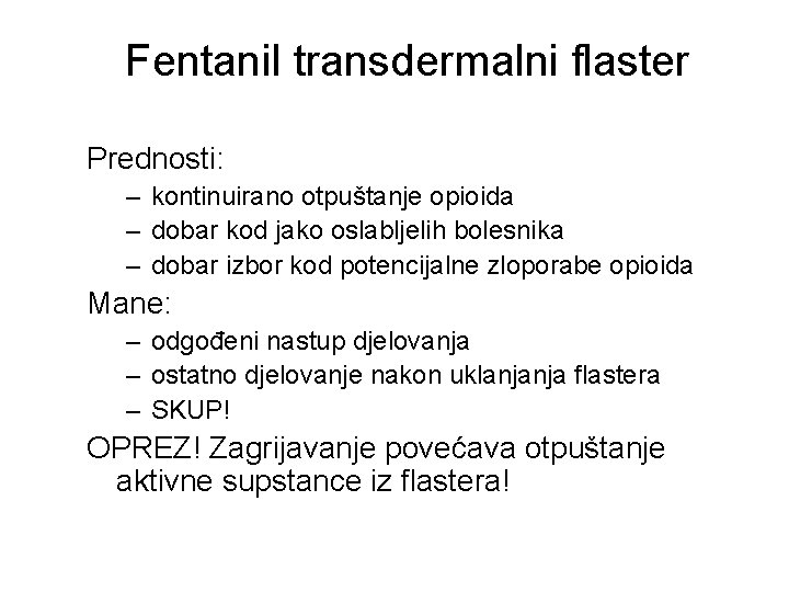 Fentanil transdermalni flaster Prednosti: – kontinuirano otpuštanje opioida – dobar kod jako oslabljelih bolesnika