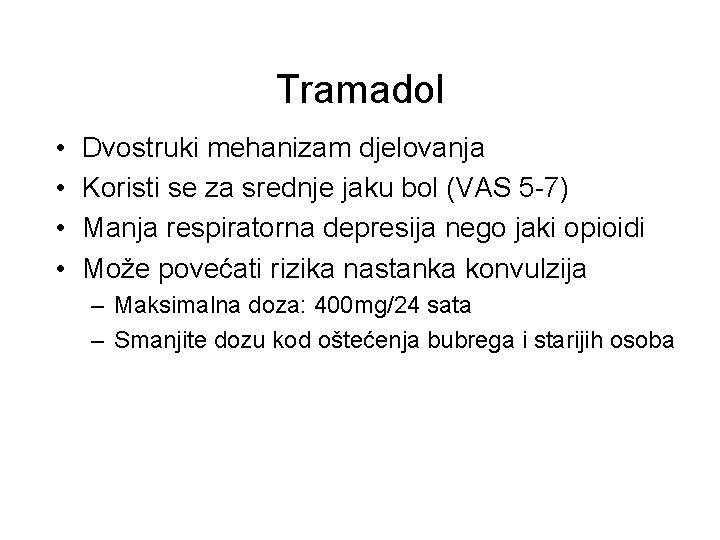 Tramadol • • Dvostruki mehanizam djelovanja Koristi se za srednje jaku bol (VAS 5