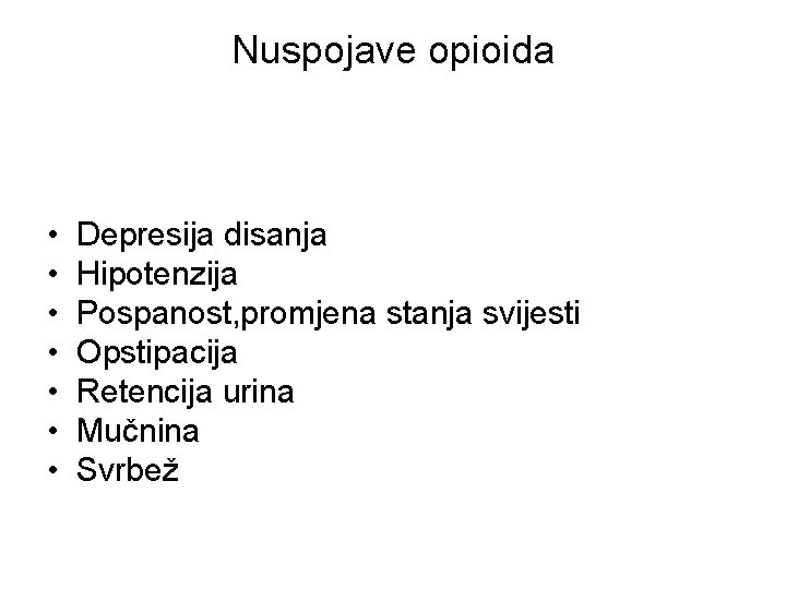 Nuspojave opioida • • Depresija disanja Hipotenzija Pospanost, promjena stanja svijesti Opstipacija Retencija urina