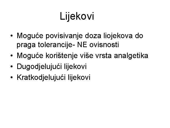 Lijekovi • Moguće povisivanje doza liojekova do praga tolerancije- NE ovisnosti • Moguće korištenje