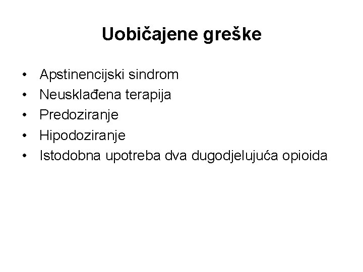 Uobičajene greške • • • Apstinencijski sindrom Neusklađena terapija Predoziranje Hipodoziranje Istodobna upotreba dva