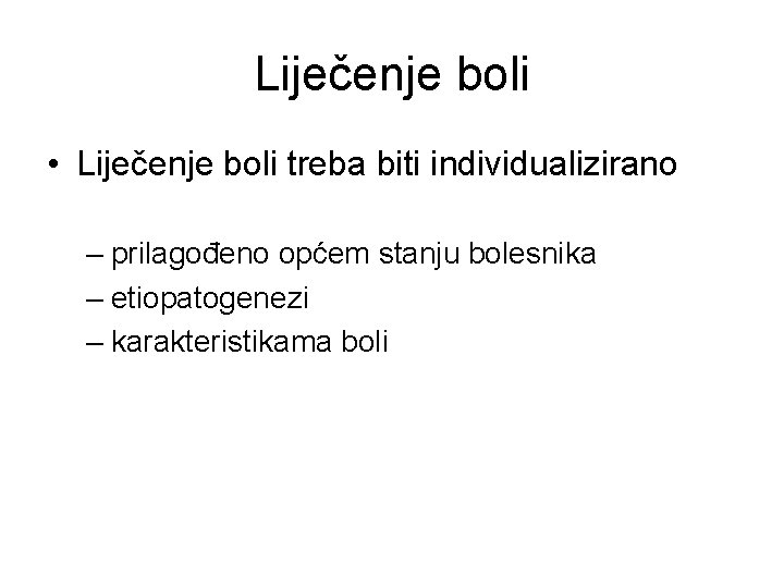 Liječenje boli • Liječenje boli treba biti individualizirano – prilagođeno općem stanju bolesnika –