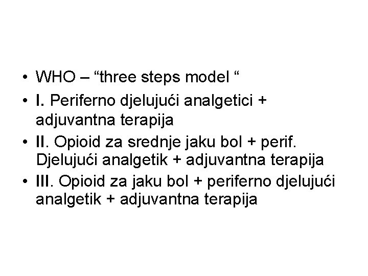  • WHO – “three steps model “ • I. Periferno djelujući analgetici +