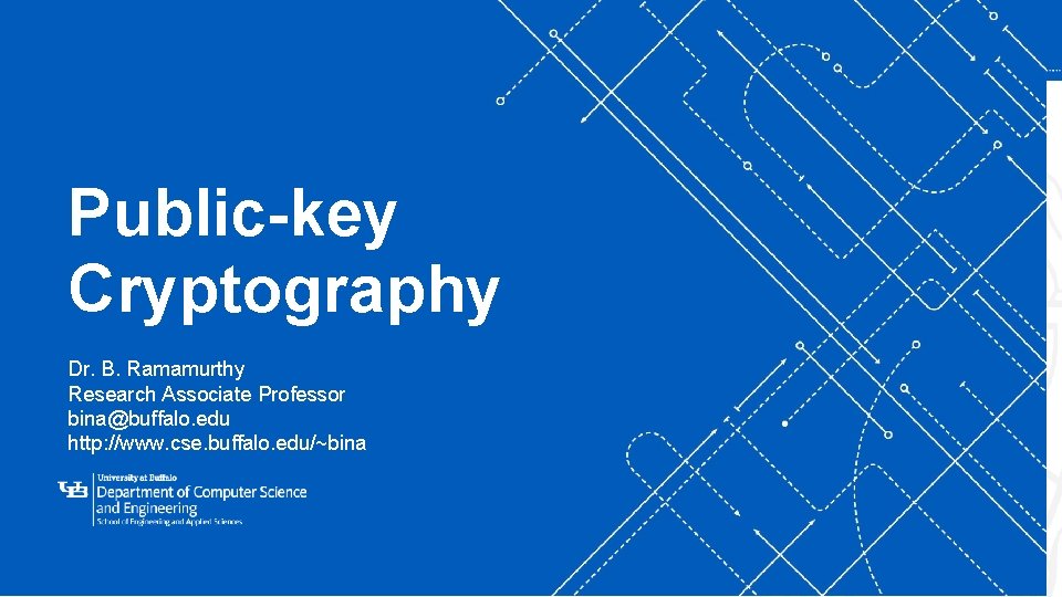 Public-key Cryptography ‘- Dr. B. Ramamurthy Research Associate Professor bina@buffalo. edu http: //www. cse.