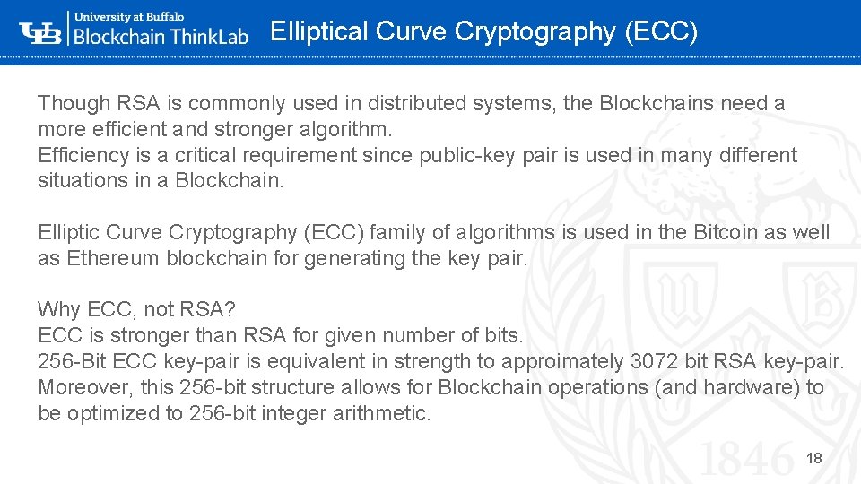 Elliptical Curve Cryptography (ECC) Though RSA is commonly used in distributed systems, the Blockchains