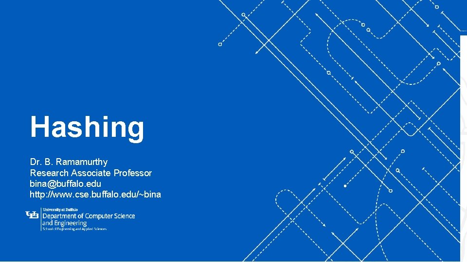 Hashing ‘- Dr. B. Ramamurthy Research Associate Professor bina@buffalo. edu http: //www. cse. buffalo.