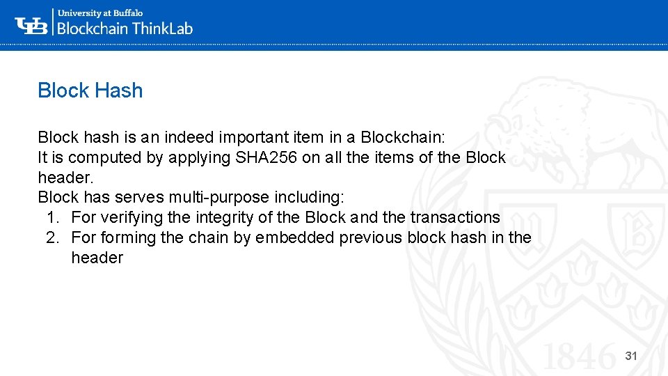 Block Hash Block hash is an indeed important item in a Blockchain: It is