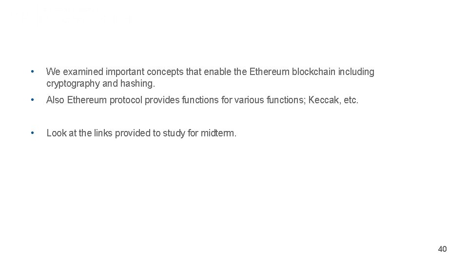 Summary • We examined important concepts that enable the Ethereum blockchain including cryptography and