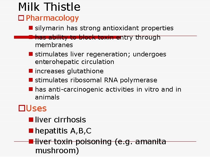 Milk Thistle o Pharmacology n silymarin has strong antioxidant properties n has ability to