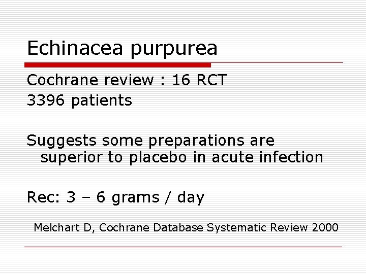 Echinacea purpurea Cochrane review : 16 RCT 3396 patients Suggests some preparations are superior