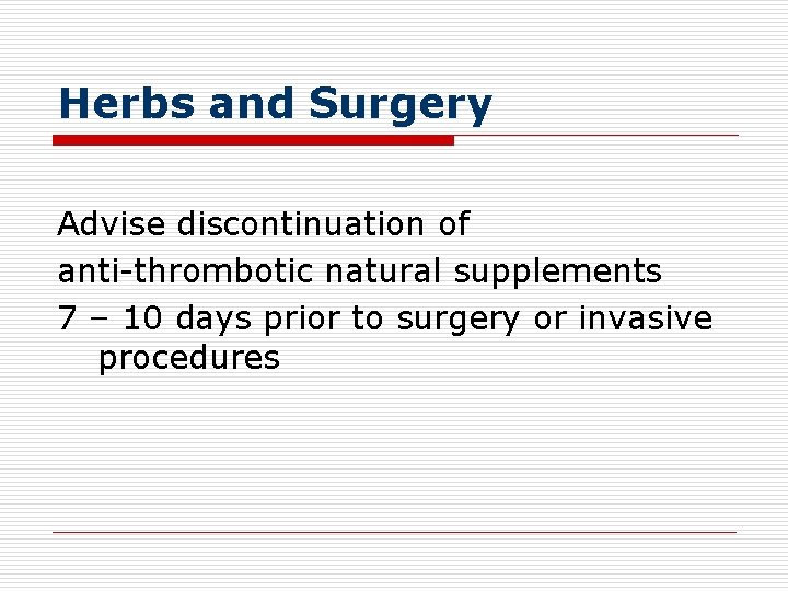 Herbs and Surgery Advise discontinuation of anti-thrombotic natural supplements 7 – 10 days prior
