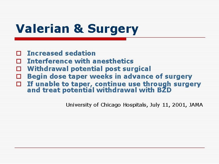 Valerian & Surgery o o o Increased sedation Interference with anesthetics Withdrawal potential post