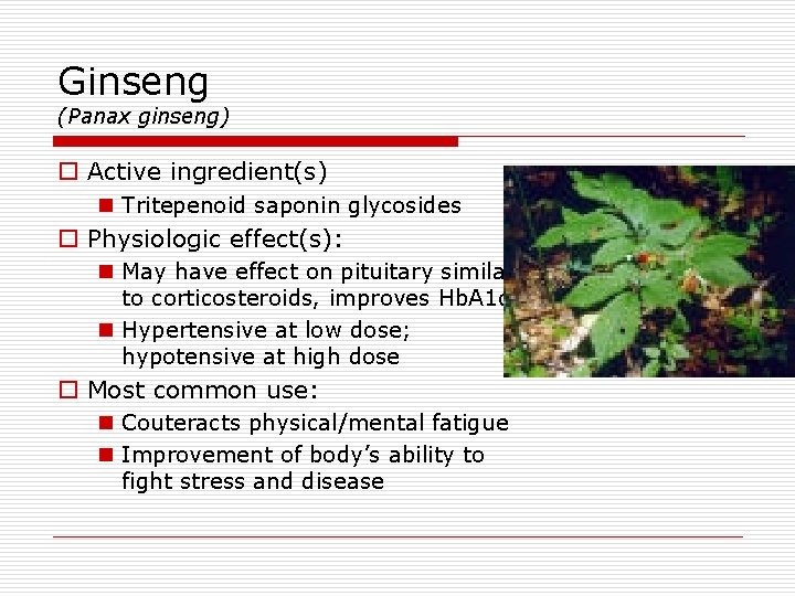 Ginseng (Panax ginseng) o Active ingredient(s) n Tritepenoid saponin glycosides o Physiologic effect(s): n