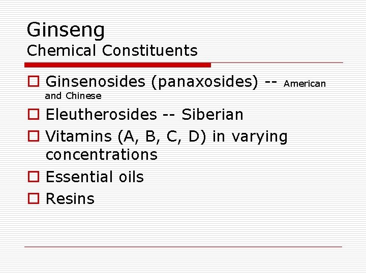 Ginseng Chemical Constituents o Ginsenosides (panaxosides) -- American and Chinese o Eleutherosides -- Siberian