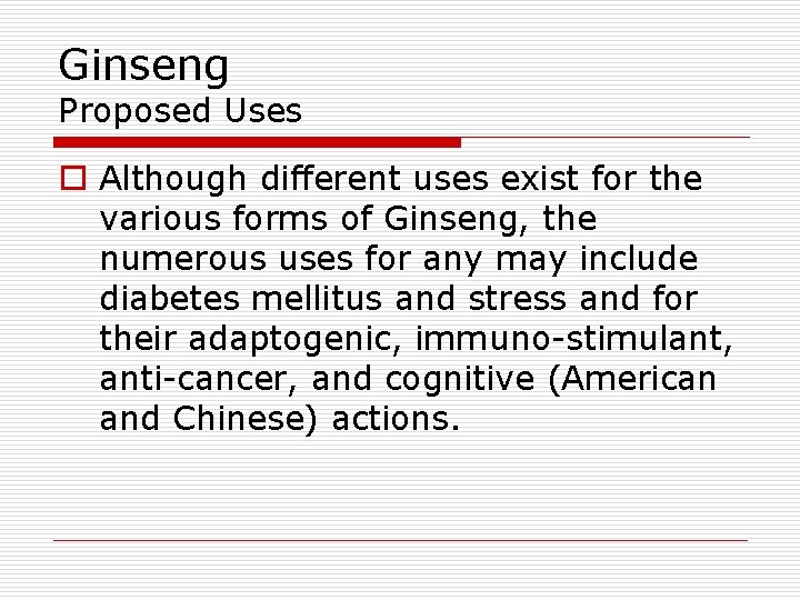 Ginseng Proposed Uses o Although different uses exist for the various forms of Ginseng,