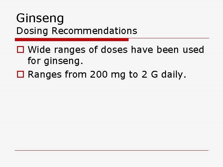 Ginseng Dosing Recommendations o Wide ranges of doses have been used for ginseng. o