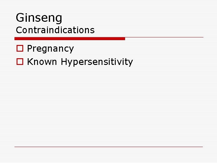 Ginseng Contraindications o Pregnancy o Known Hypersensitivity 