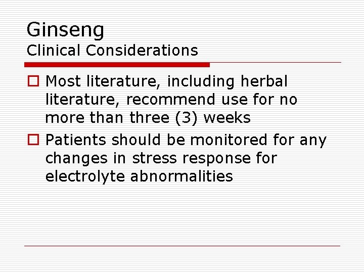 Ginseng Clinical Considerations o Most literature, including herbal literature, recommend use for no more