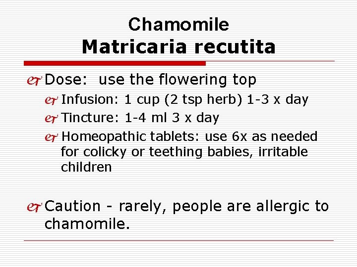 Chamomile Matricaria recutita j Dose: use the flowering top j Infusion: 1 cup (2