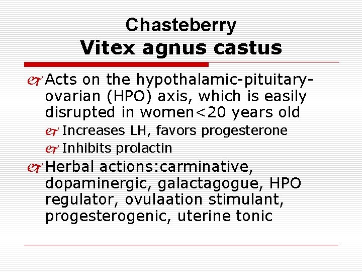 Chasteberry Vitex agnus castus j Acts on the hypothalamic-pituitaryovarian (HPO) axis, which is easily