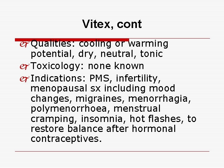 Vitex, cont j Qualities: cooling or warming potential, dry, neutral, tonic j Toxicology: none
